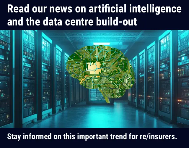 Artificial intelligence and the data centre build-out, news, analysis and trends for the insurance and reinsurance industry